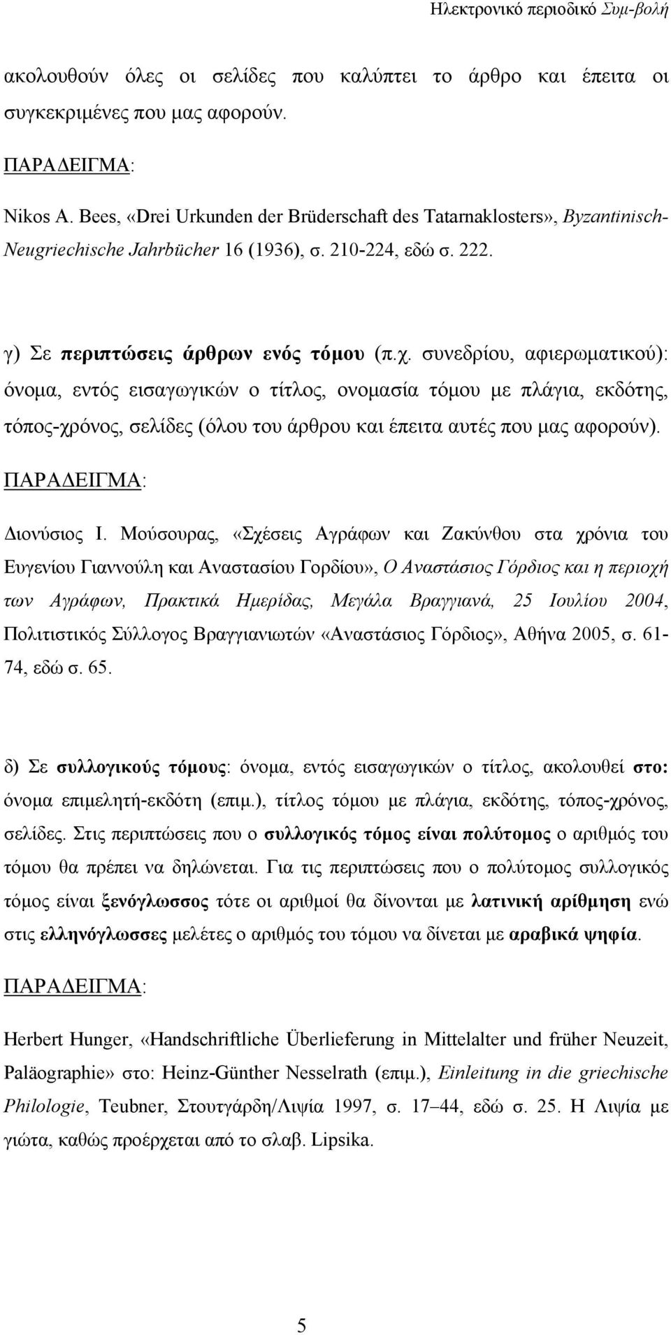 συνεδρίου, αφιερωματικού): όνομα, εντός εισαγωγικών ο τίτλος, ονομασία τόμου με πλάγια, εκδότης, τόπος-χρόνος, σελίδες (όλου του άρθρου και έπειτα αυτές που μας αφορούν). Διονύσιος I.