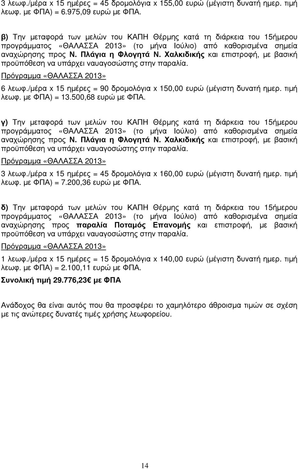 Πλάγια η και επιστροφή, µε βασική προϋπόθεση να υπάρχει ναυαγοσώστης στην παραλία. Πρόγραµµα «ΘΑΛΑΣΣΑ 203» 6 λεωφ./µέρα x 5 ηµέρες = 90 δροµολόγια x,00 ευρώ (µέγιστη δυνατή ηµερ. τιµή λεωφ.