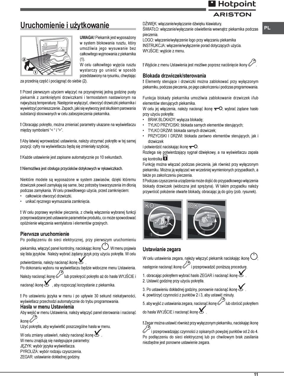 ! Przed pierwszym użyciem włączyć na przynajmniej jedną godzinę pusty piekarnik z zamkniętymi drzwiczkami i termostatem nastawionym na najwyższą temperaturę.