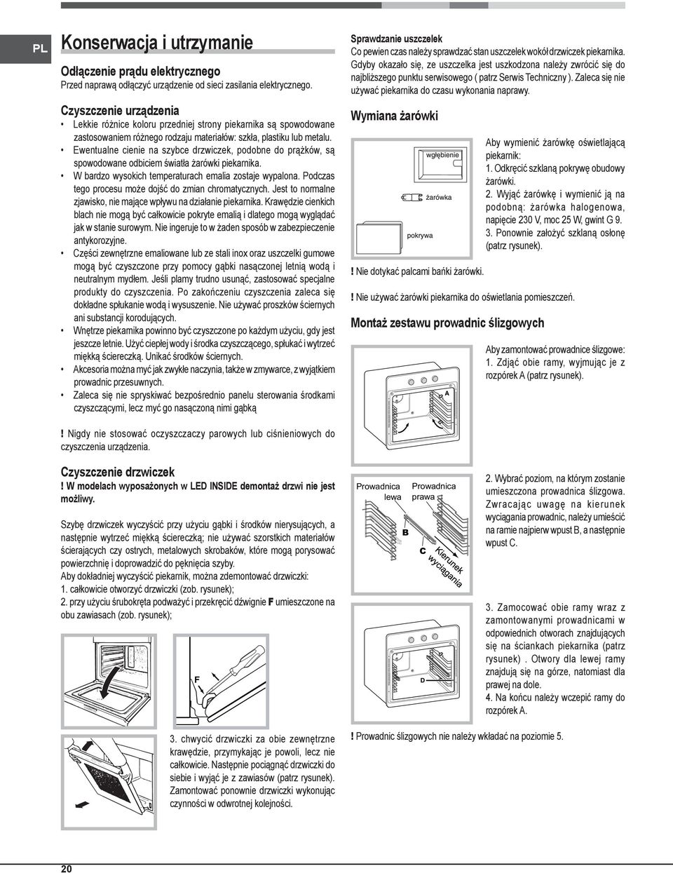 Ewentualne cienie na szybce drzwiczek, podobne do prążków, są spowodowane odbiciem światła żarówki piekarnika. W bardzo wysokich temperaturach emalia zostaje wypalona.