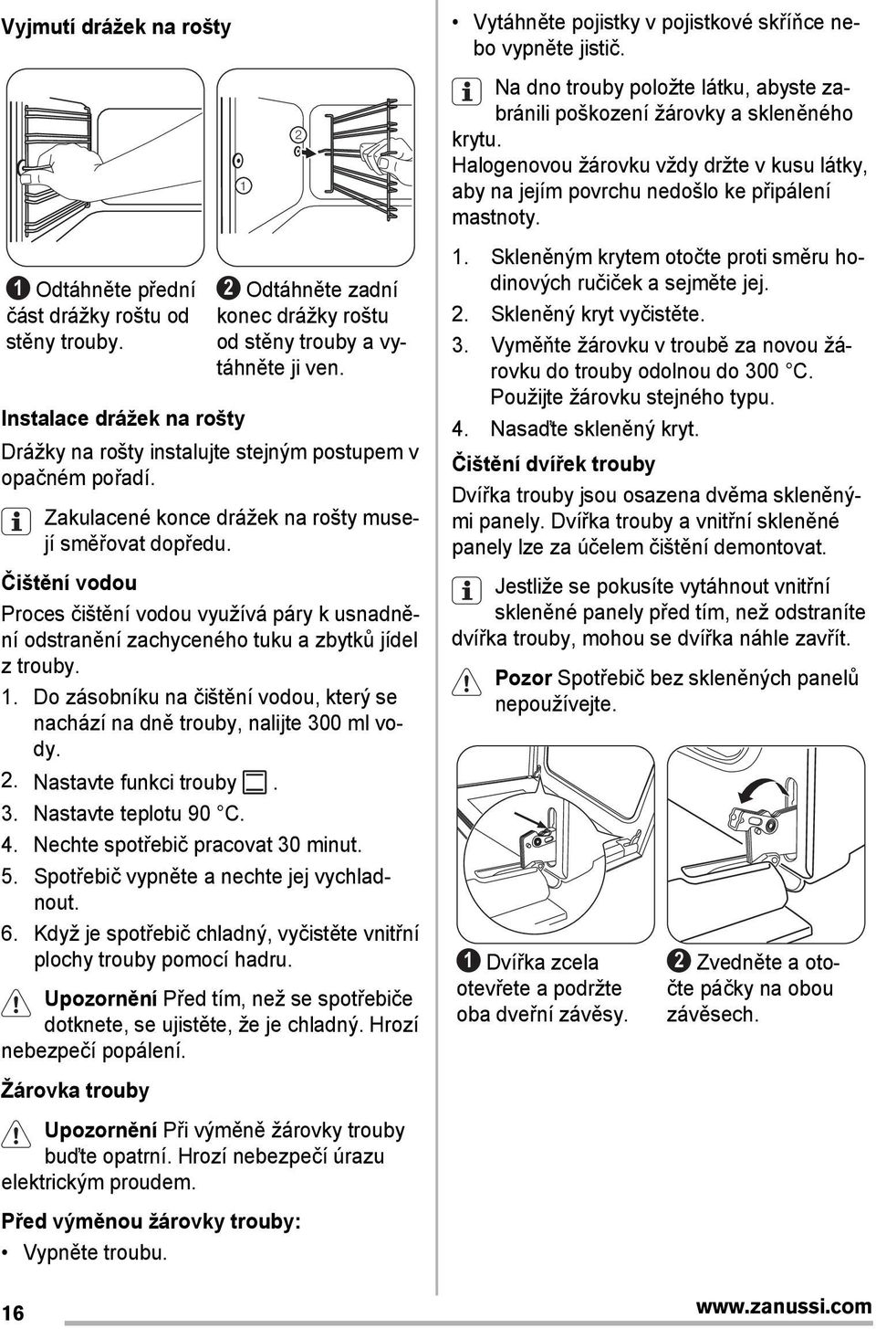 2 Odtáhněte zadní konec drážky roštu od stěny trouby a vytáhněte ji ven. Instalace drážek na rošty Drážky na rošty instalujte stejným postupem v opačném pořadí.