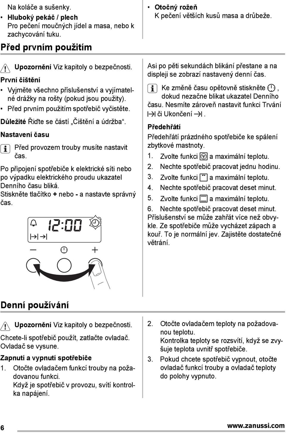 Nastavení času Před provozem trouby musíte nastavit čas. Po připojení spotřebiče k elektrické síti nebo po výpadku elektrického proudu ukazatel Denního času bliká.