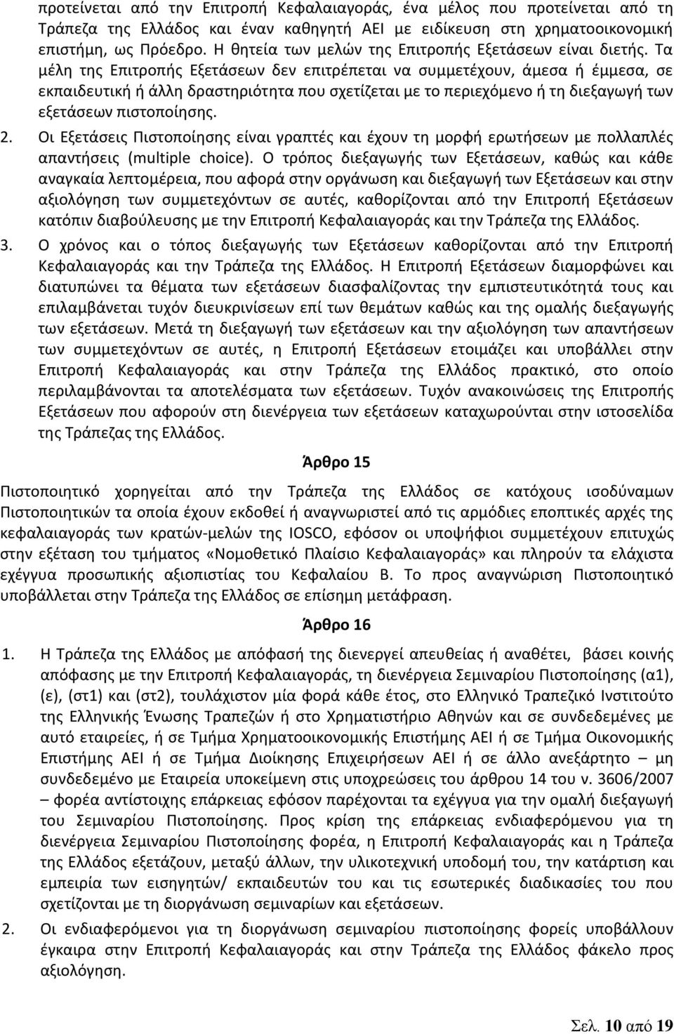 Τα μέλη της Επιτροπής Εξετάσεων δεν επιτρέπεται να συμμετέχουν, άμεσα ή έμμεσα, σε εκπαιδευτική ή άλλη δραστηριότητα που σχετίζεται με το περιεχόμενο ή τη διεξαγωγή των εξετάσεων πιστοποίησης. 2.