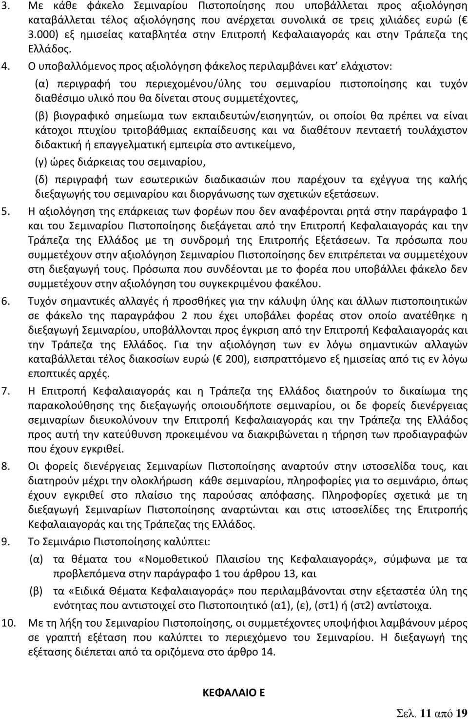 Ο υποβαλλόμενος προς αξιολόγηση φάκελος περιλαμβάνει κατ ελάχιστον: (α) περιγραφή του περιεχομένου/ύλης του σεμιναρίου πιστοποίησης και τυχόν διαθέσιμο υλικό που θα δίνεται στους συμμετέχοντες, (β)