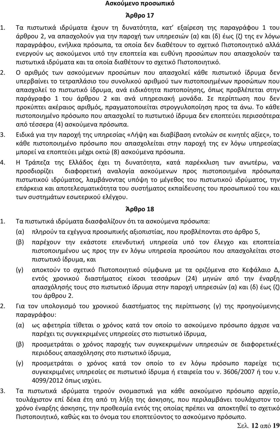 δεν διαθέτουν το σχετικό Πιστοποιητικό αλλά ενεργούν ως ασκούμενοι υπό την εποπτεία και ευθύνη προσώπων που απασχολούν τα πιστωτικά ιδρύματα και τα οποία διαθέτουν το σχετικό Πιστοποιητικό. 2.