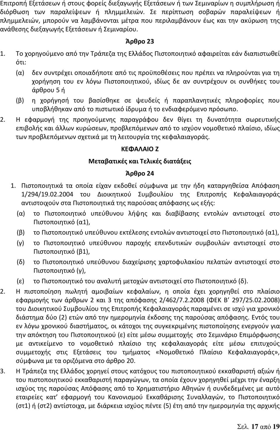 Το χορηγούμενο από την Τράπεζα της Ελλάδος Πιστοποιητικό αφαιρείται εάν διαπιστωθεί ότι: (α) (β) δεν συντρέχει οποιαδήποτε από τις προϋποθέσεις που πρέπει να πληρούνται για τη χορήγηση του εν λόγω