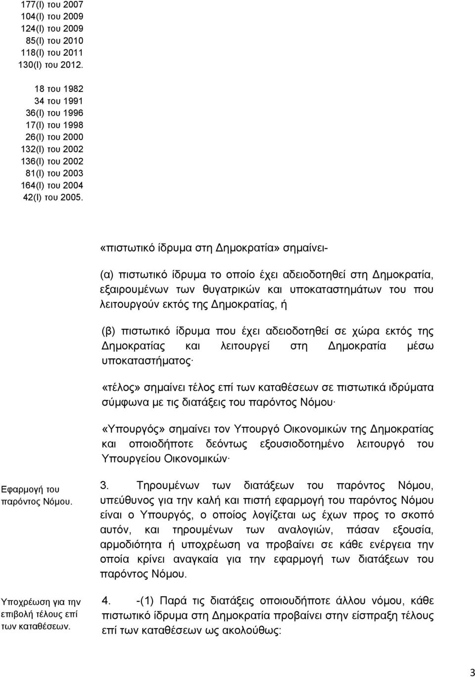 «πιστωτικό ίδρυμα στη Δημοκρατία» σημαίνει- (α) πιστωτικό ίδρυμα το οποίο έχει αδειοδοτηθεί στη Δημοκρατία, εξαιρουμένων των θυγατρικών και υποκαταστημάτων του που λειτουργούν εκτός της Δημοκρατίας,