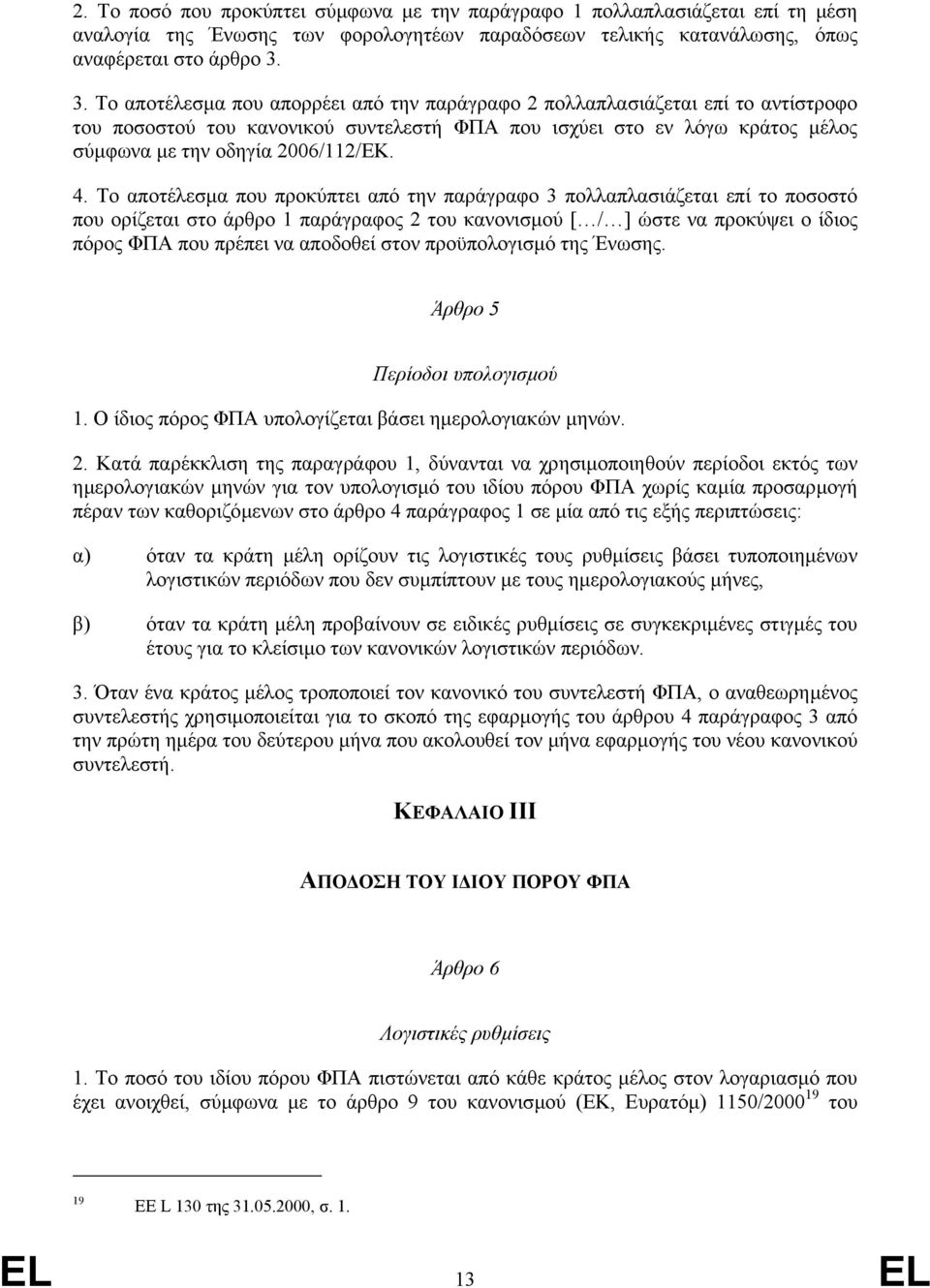 Το αποτέλεσµα που προκύπτει από την παράγραφο 3 πολλαπλασιάζεται επί το ποσοστό που ορίζεται στο άρθρο 1 παράγραφος 2 του κανονισµού [ / ] ώστε να προκύψει ο ίδιος πόρος ΦΠΑ που πρέπει να αποδοθεί