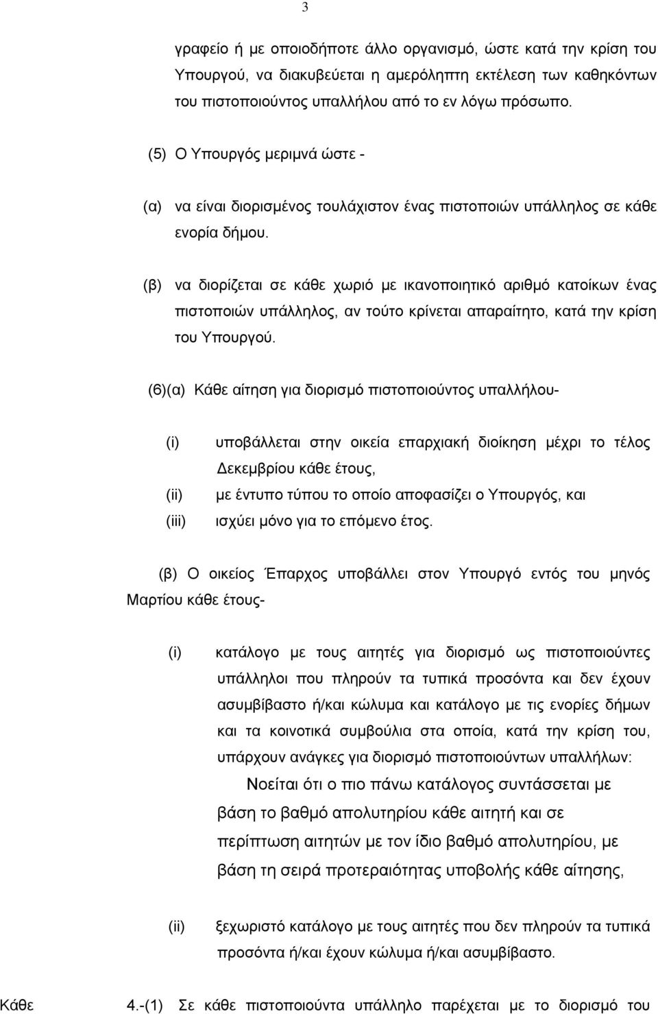 (β) να διορίζεται σε κάθε χωριό με ικανοποιητικό αριθμό κατοίκων ένας πιστοποιών υπάλληλος, αν τούτο κρίνεται απαραίτητο, κατά την κρίση του Υπουργού.