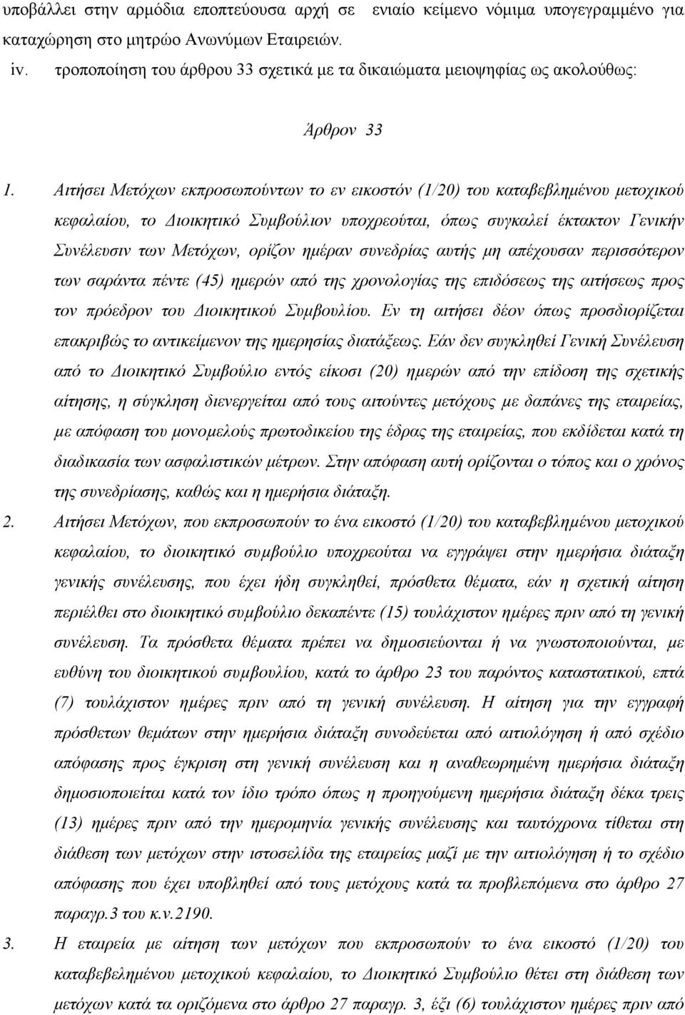 Αιτήσει Μετόχων εκπροσωπούντων το εν εικοστόν (1/20) του καταβεβλημένου μετοχικού κεφαλαίου, το Διοικητικό Συμβούλιον υποχρεούται, όπως συγκαλεί έκτακτον Γενικήν Συνέλευσιν των Μετόχων, ορίζον ημέραν