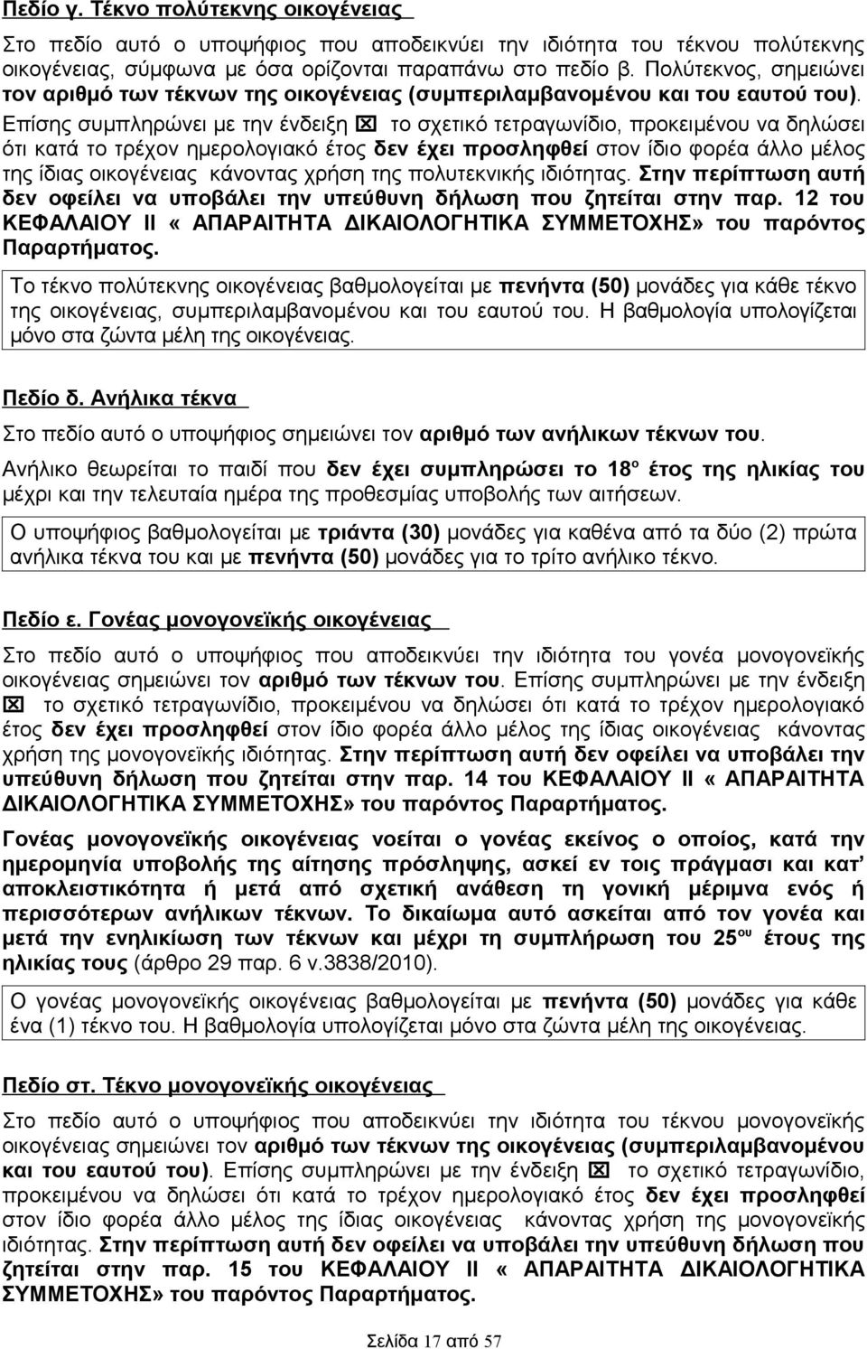 Επίσης συμπληρώνει με την ένδειξη το σχετικό τετραγωνίδιο, προκειμένου να δηλώσει ότι κατά το τρέχον ημερολογιακό έτος δεν έχει προσληφθεί στον ίδιο φορέα άλλο μέλος της ίδιας οικογένειας κάνοντας