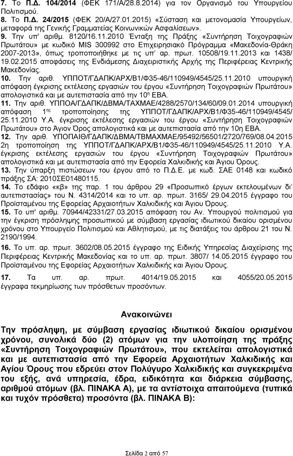 πρωτ. 10508/19.11.2013 και 1438/ 19.02.2015 αποφάσεις της Ενδιάμεσης Διαχειριστικής Αρχής της Περιφέρειας Κεντρικής Μακεδονίας. 10. Την αριθ. ΥΠΠΟΤ/ΓΔΑΠΚ/ΑΡΧ/Β1/Φ35-46/110949/4545/25.11.2010 υπουργική απόφαση έγκρισης εκτέλεσης εργασιών του έργου «Συντήρηση Τοιχογραφιών Πρωτάτου» απολογιστικά και με αυτεπιστασία από την 10 η ΕΒΑ.