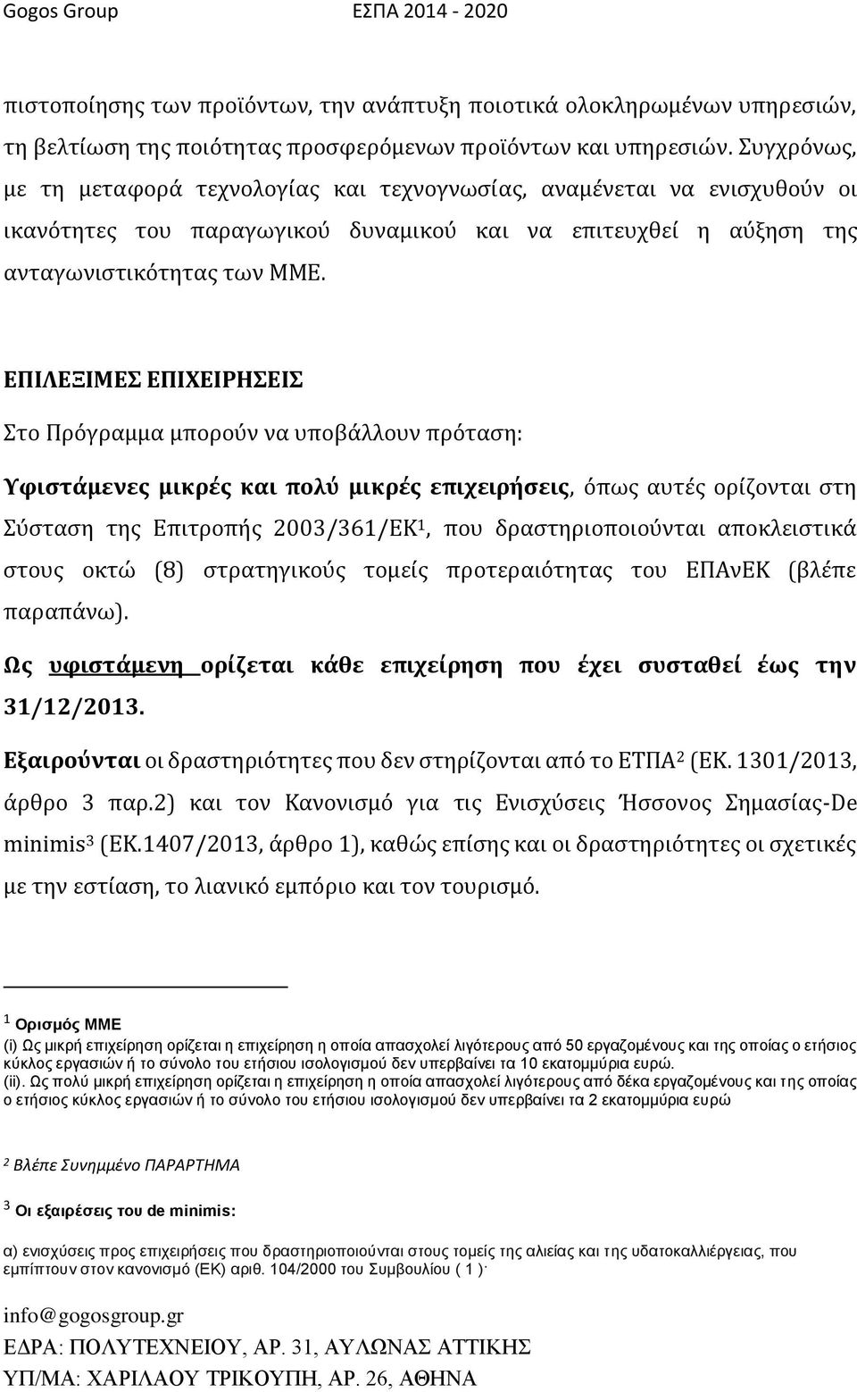 ΕΠΙΛΕΞΙΜΕΣ ΕΠΙΧΕΙΡΗΣΕΙΣ Στο Πρόγραμμα μπορούν να υποβάλλουν πρόταση: Υφιστάμενες μικρές και πολύ μικρές επιχειρήσεις, όπως αυτές ορίζονται στη Σύσταση της Επιτροπής 2003/361/ΕΚ 1, που