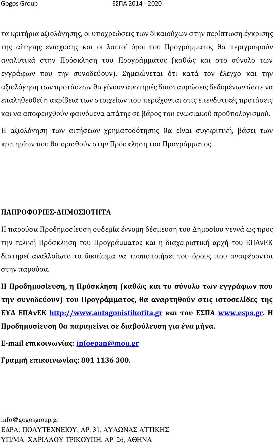 Σημειώνεται ότι κατά τον έλεγχο και την αξιολόγηση των προτάσεων θα γίνουν αυστηρές διασταυρώσεις δεδομένων ώστε να επαληθευθεί η ακρίβεια των στοιχείων που περιέχονται στις επενδυτικές προτάσεις και