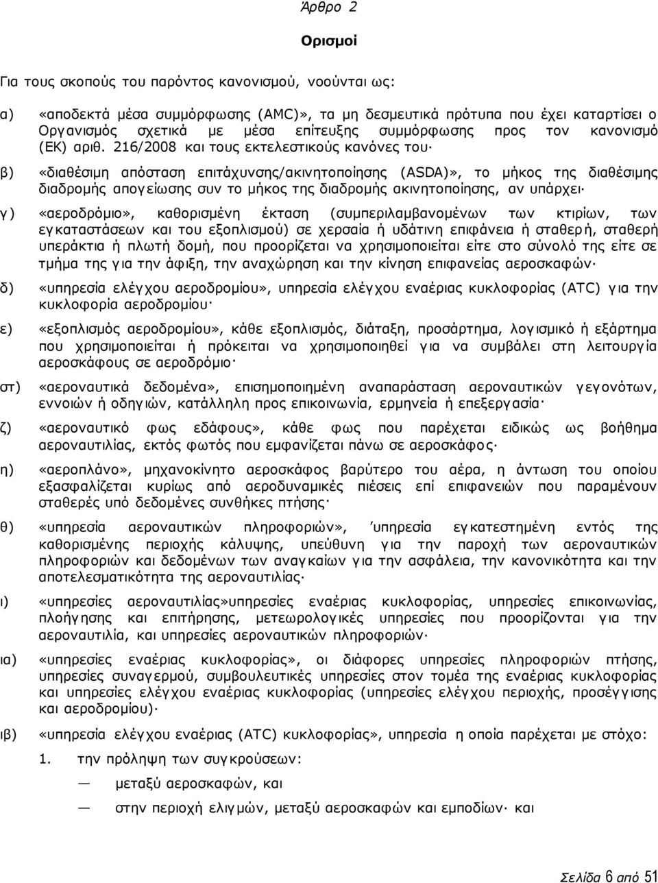 216/2008 και τους εκτελεστικούς κανόνες του β) «διαθέσιμη απόσταση επιτάχυνσης/ακινητοποίησης (ASDA)», το μήκος της διαθέσιμης διαδρομής απογείωσης συν το μήκος της διαδρομής ακινητοποίησης, αν