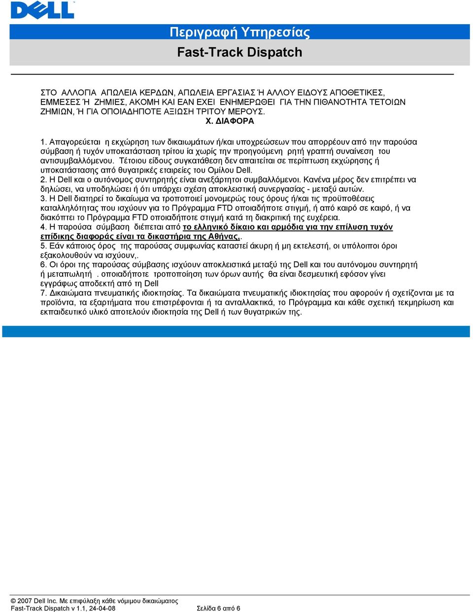 Απαγορεύεται η εκχώρηση των δικαιωμάτων ή/και υποχρεώσεων που απορρέουν από την παρούσα σύμβαση ή τυχόν υποκατάσταση τρίτου ία χωρίς την προηγούμενη ρητή γραπτή συναίνεση του αντισυμβαλλόμενου.