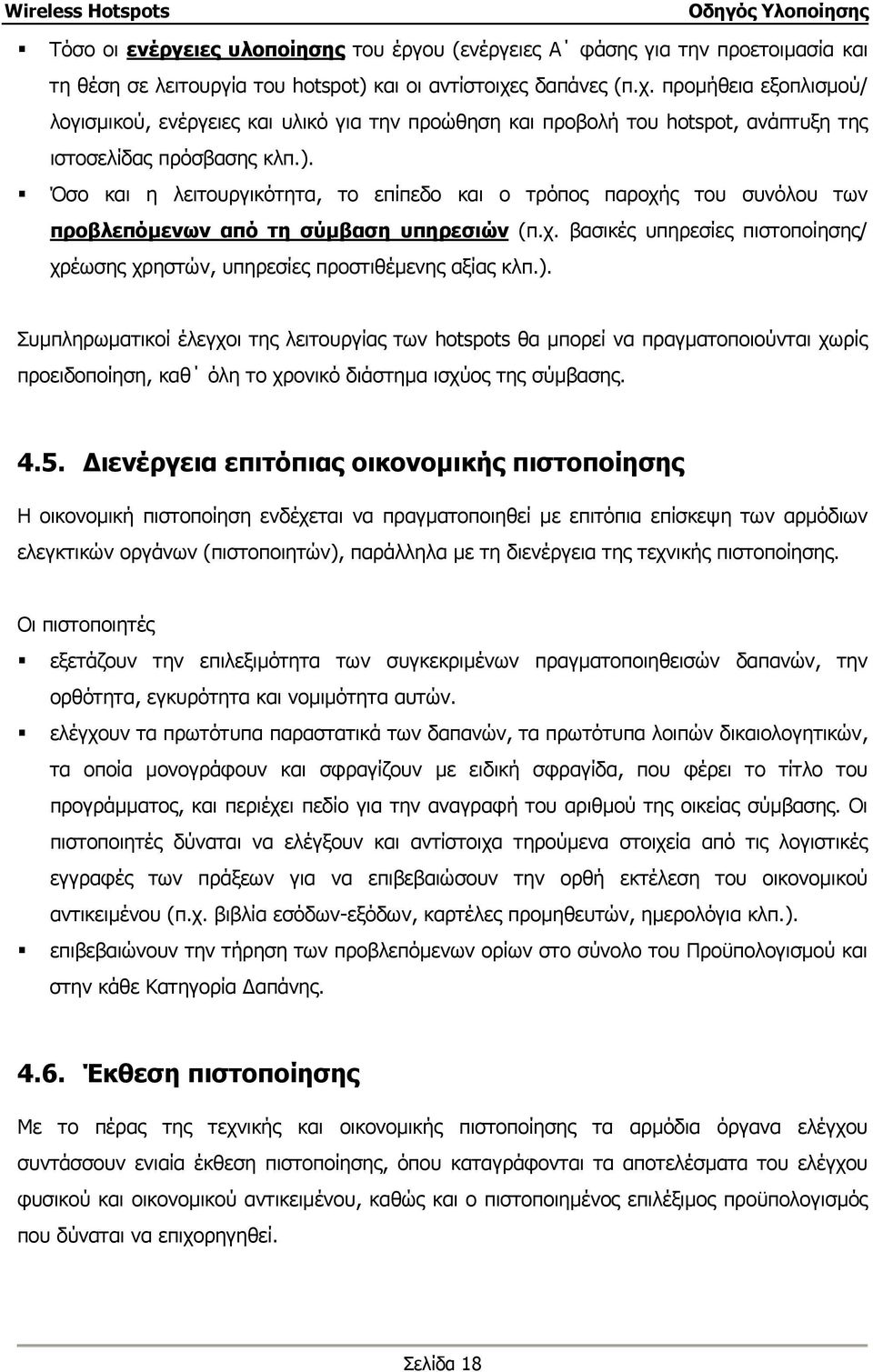 Όσο και η λειτουργικότητα, το επίπεδο και ο τρόπος παροχής του συνόλου των προβλεπόµενων από τη σύµβαση υπηρεσιών (π.χ. βασικές υπηρεσίες πιστοποίησης/ χρέωσης χρηστών, υπηρεσίες προστιθέµενης αξίας κλπ.