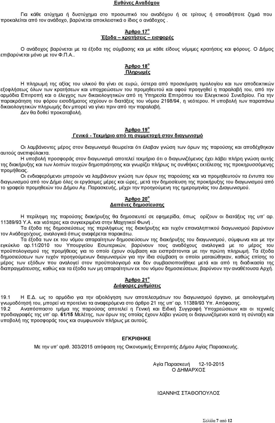 . Άξζξν 18 ν Πιεξωκέο Η πιεξσκή ηεο αμίαο ηνπ πιηθνχ ζα γίλεη ζε επξψ, χζηεξα απφ πξνζθφκηζε ηηκνινγίνπ θαη ησλ απνδεηθηηθψλ εμνθιήζεσο φισλ ησλ θξαηήζεσλ θαη ππνρξεψζεσλ ηνπ πξνκεζεπηνχ θαη αθνχ