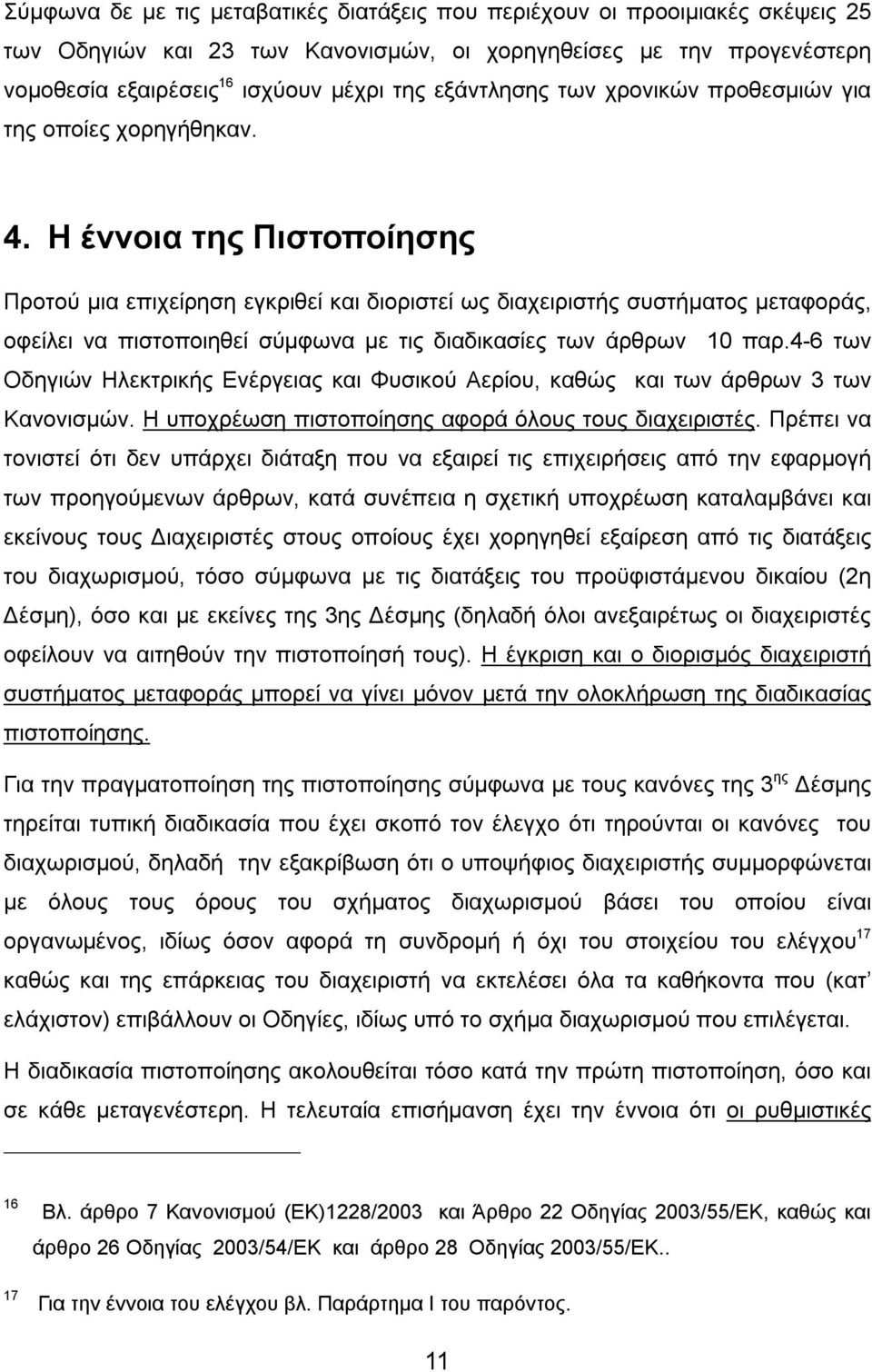 Η έννοια της Πιστοποίησης Προτού μια επιχείρηση εγκριθεί και διοριστεί ως διαχειριστής συστήματος μεταφοράς, οφείλει να πιστοποιηθεί σύμφωνα με τις διαδικασίες των άρθρων 10 παρ.