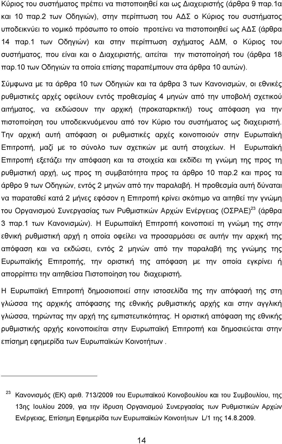 1 των Οδηγιών) και στην περίπτωση σχήματος ΑΔΜ, ο Κύριος του συστήματος, που είναι και ο Διαχειριστής, αιτείται την πιστοποίησή του (άρθρα 18 παρ.