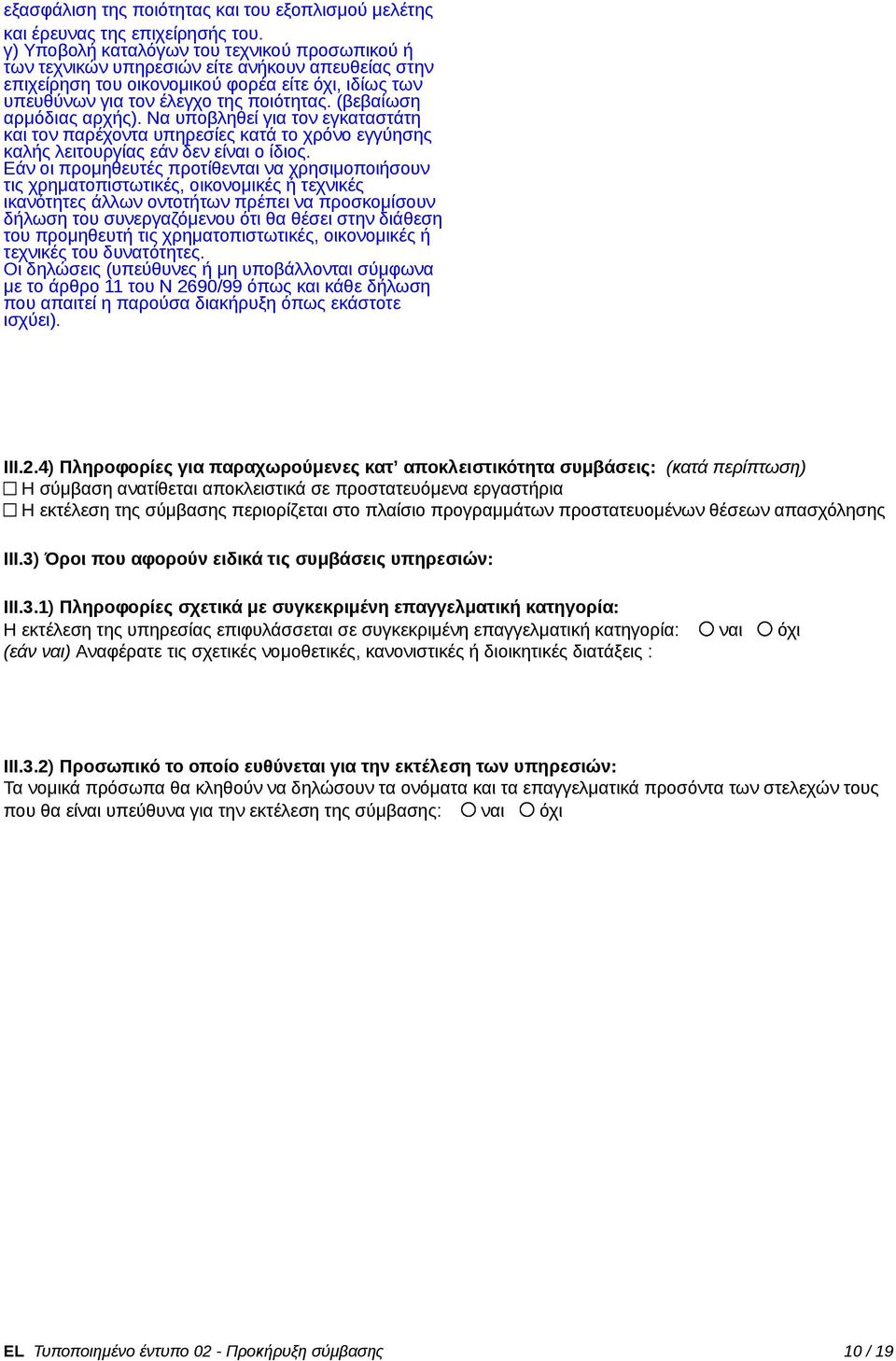 (βεβαίωση αρμόδιας αρχής). Να υποβληθεί για τον εγκαταστάτη και τον παρέχοντα υπηρεσίες κατά το χρόνο εγγύησης καλής λειτουργίας εάν δεν είναι ο ίδιος.