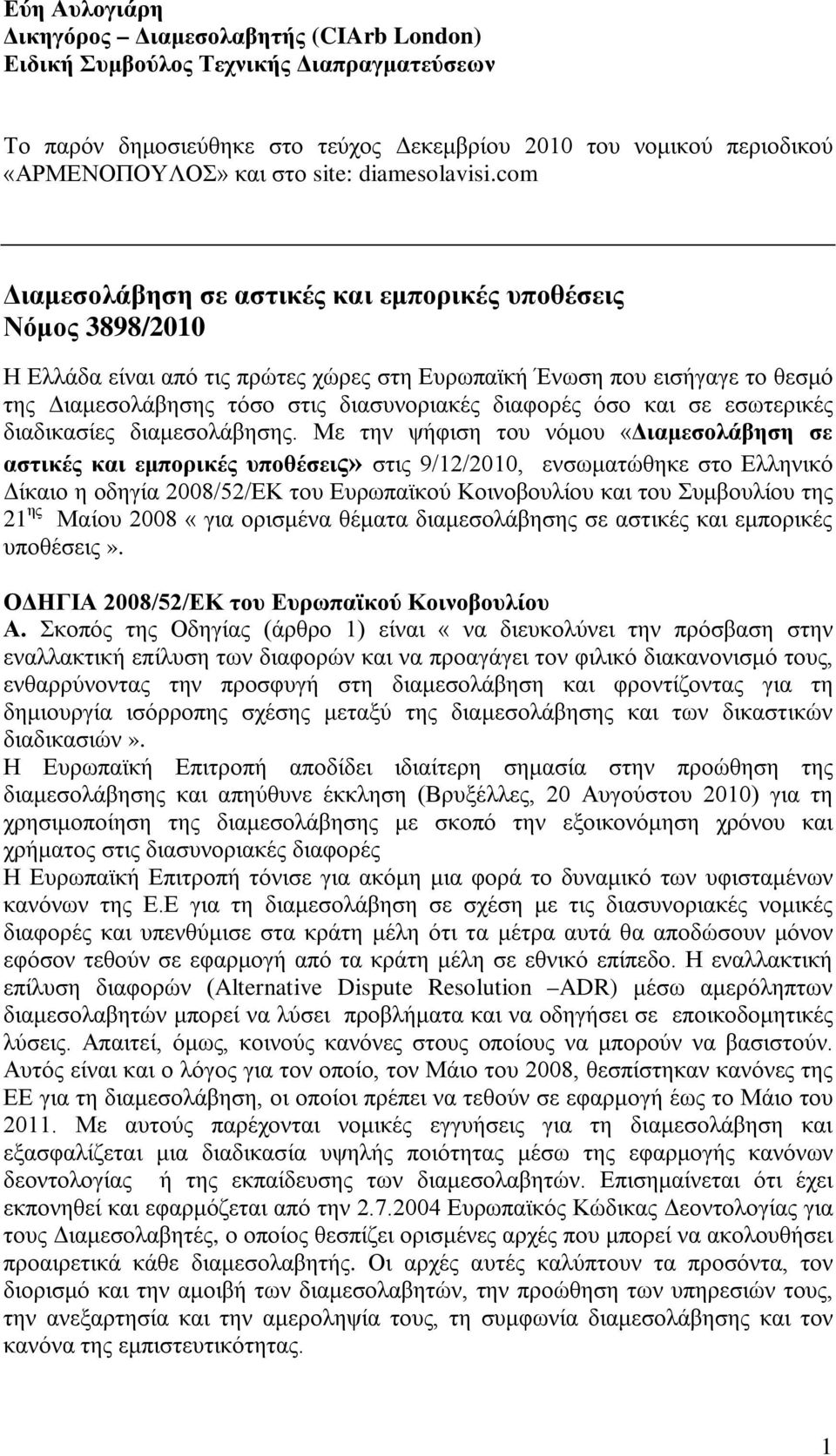 com Διαμεσολάβηση σε αστικές και εμπορικές υποθέσεις Νόμος 3898/2010 Η Ελλάδα είναι από τις πρώτες χώρες στη Ευρωπαϊκή Ένωση που εισήγαγε το θεσμό της Διαμεσολάβησης τόσο στις διασυνοριακές διαφορές