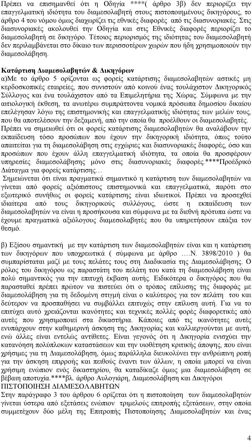 Τέτοιος περιορισμός της ιδιότητας του διαμεσολαβητή δεν περιλαμβάνεται στο δίκαιο των περισσοτέρων χωρών που ήδη χρησιμοποιούν την διαμεσολάβηση.