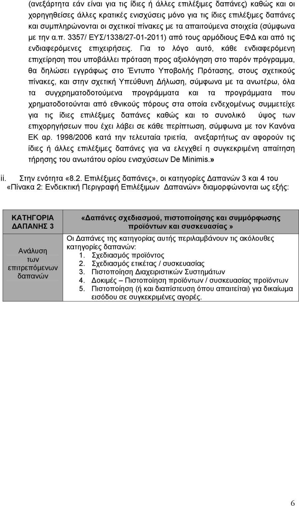 Για το λόγο αυτό, κάθε ενδιαφερόμενη επιχείρηση που υποβάλλει πρόταση προς αξιολόγηση στο παρόν πρόγραμμα, θα δηλώσει εγγράφως στο Έντυπο Υποβολής Πρότασης, στους σχετικούς πίνακες, και στην σχετική