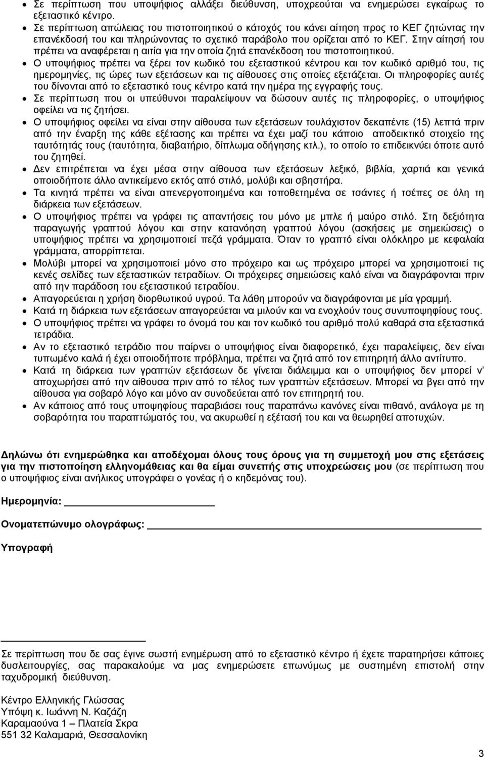 Στην αίτησή του πρέπει να αναφέρεται η αιτία για την οποία ζητά επανέκδοση του πιστοποιητικού.