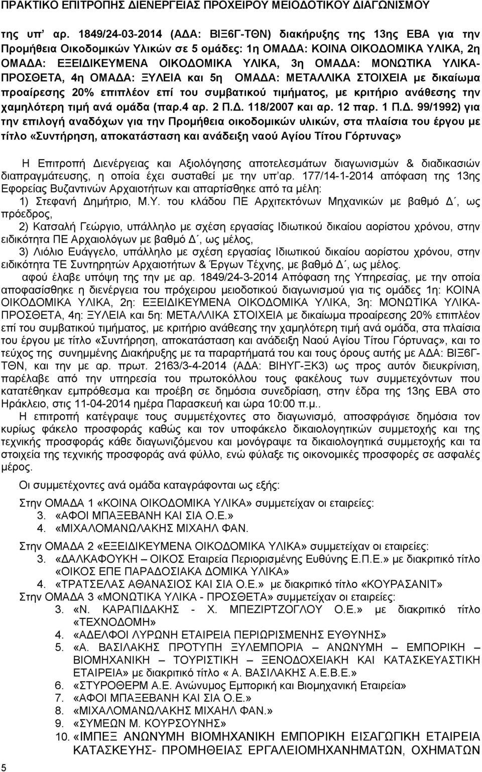 ΜΟΝΩΤΙΚΑ ΥΛΙΚΑ- ΠΡΟΣΘΕΤΑ, 4η ΟΜΑ Α: ΞΥΛΕΙΑ και 5η ΟΜΑ Α: ΜΕΤΑΛΛΙΚΑ ΣΤΟΙΕΙΑ µε δικαίωµα προαίρεσης 20% επιπλέον επί του συµβατικού τιµήµατος, µε κριτήριο ανάθεσης την χαµηλότερη τιµή ανά οµάδα (παρ.