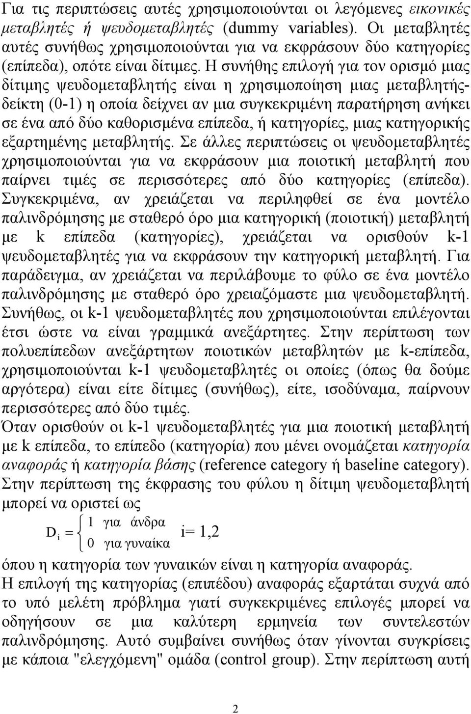 Η συνήθης επιλογή για τον ορισμό μιας δίτιμης ψευδομεταβλητής είναι η χρησιμοποίηση μιας μεταβλητήςδείκτη (0-1) η οποία δείχνει αν μια συγκεκριμένη παρατήρηση ανήκει σε ένα από δύο καθορισμένα