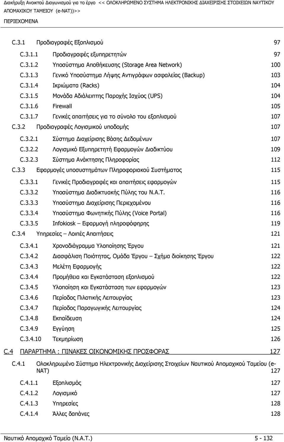 3.1.6 Firewall 105 C.3.1.7 Γενικές απαιτήσεις για το σύνολο του εξοπλισµού 107 C.3.2 Προδιαγραφές Λογισµικού υποδοµής 107 C.3.2.1 Σύστηµα ιαχείρισης Βάσης εδοµένων 107 C.3.2.2 Λογισµικό Εξυπηρετητή Εφαρµογών ιαδικτύου 109 C.