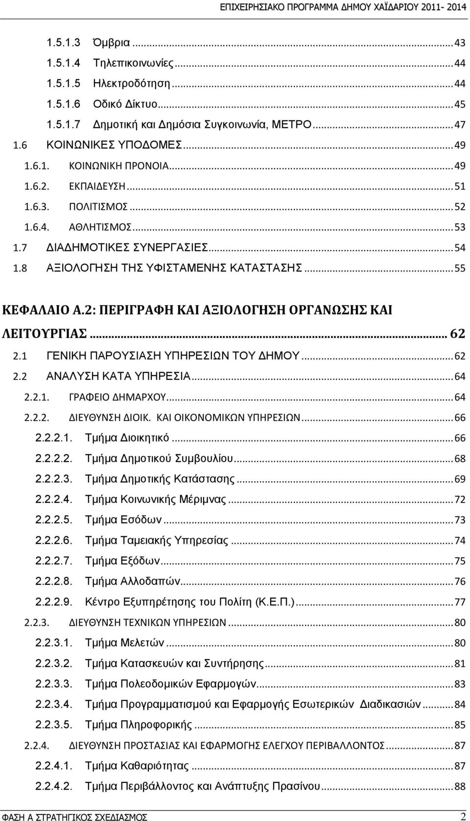 2: ΠΕΡΙΓΡΑΥΗ ΚΑΙ ΑΞΙΟΛΟΓΗΗ ΟΡΓΑΝΩΗ ΚΑΙ ΛΕΙΣΟΤΡΓΙΑ... 62 2.1 ΓΔΝΗΚΖ ΠΑΡΟΤΗΑΖ ΤΠΖΡΔΗΧΝ ΣΟΤ ΓΖΜΟΤ... 62 2.2 ΑΝΑΛΤΖ ΚΑΣΑ ΤΠΖΡΔΗΑ... 64 2.2.1. ΓΡΑΦΕΙΟ ΔΗΜΑΡΧΟΤ... 64 2.2.2. ΔΙΕΤΘΤΝΗ ΔΙΟΙΚ.