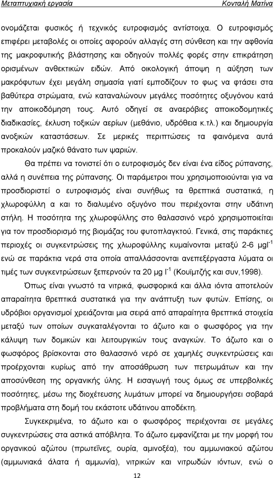 Από οικολογική άποψη η αύξηση των μακρόφυτων έχει μεγάλη σημασία γιατί εμποδίζουν το φως να φτάσει στα βαθύτερα στρώματα, ενώ καταναλώνουν μεγάλες ποσότητες οξυγόνου κατά την αποικοδόμηση τους.