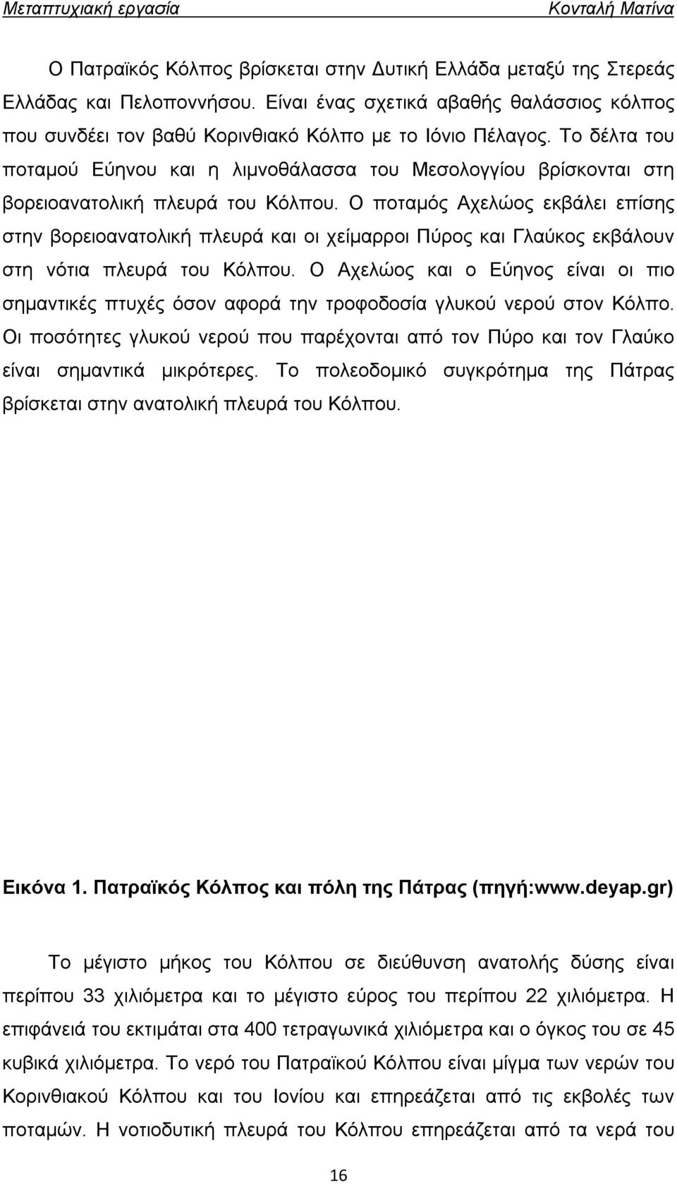 Ο ποταμός Αχελώος εκβάλει επίσης στην βορειοανατολική πλευρά και οι χείμαρροι Πύρος και Γλαύκος εκβάλουν στη νότια πλευρά του Κόλπου.