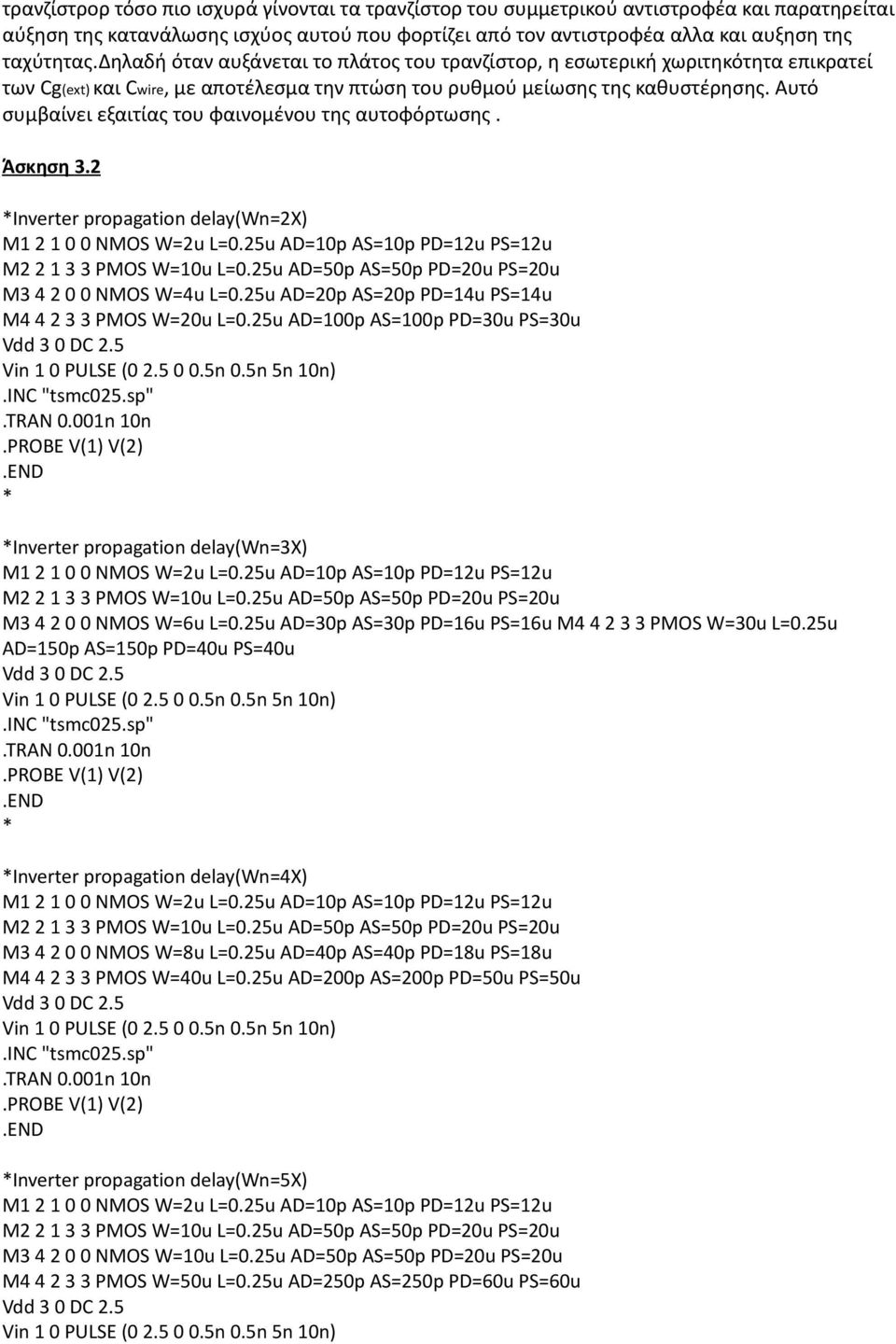 Αυτό συμβαίνει εξαιτίας του φαινομένου της αυτοφόρτωσης. Άσκηση 3.2 *Inverter propagation delay(wn=2x) M3 4 2 0 0 NMOS W=4u L=0.25u AD=20p AS=20p PD=14u PS=14u M4 4 2 3 3 PMOS W=20u L=0.