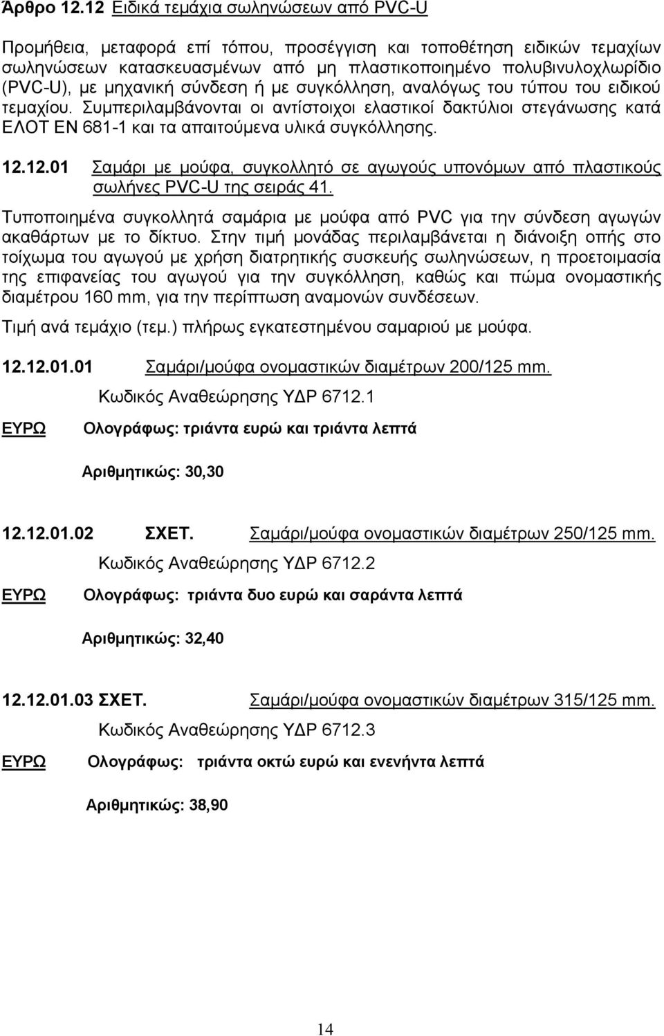 μηχανική σύνδεση ή με συγκόλληση, αναλόγως του τύπου του ειδικού τεμαχίου. Συμπεριλαμβάνονται οι αντίστοιχοι ελαστικοί δακτύλιοι στεγάνωσης κατά ΕΛΟΤ ΕΝ 681-1 και τα απαιτούμενα υλικά συγκόλλησης. 12.