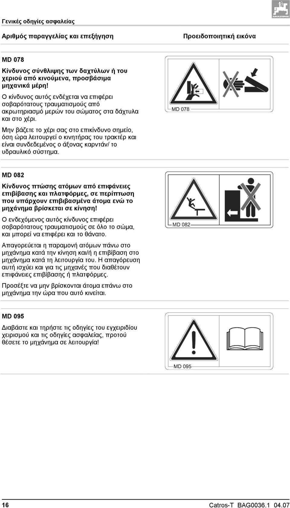 Μην βάζετε το χέρι σας στο επικίνδυνο σημείο, όση ώρα λειτουργεί ο κινητήρας του τρακτέρ και είναι συνδεδεμένος ο άξονας καρντάν/ το υδραυλικό σύστημα.