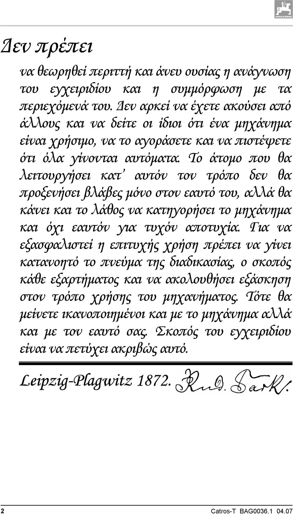 Το άτομο που θα λειτουργήσει κατ αυτόν τον τρόπο δεν θα προξενήσει βλάβες μόνο στον εαυτό του, αλλά θα κάνει και το λάθος να κατηγορήσει το μηχάνημα και όχι εαυτόν για τυχόν αποτυχία.