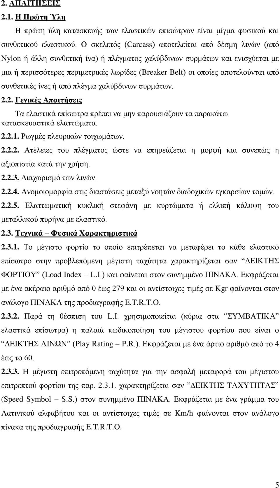 αποτελούνται από θετικές ίνες ή από πλέγμα χαλύβδινων συρμάτων. 2.2. Γενικές Απαιτήσεις Τα ελαστικά επίσωτρα πρέπει να μην παρουσιάζουν τα παρακάτω κατασκευαστικά ελαττώματα. 2.2.1.