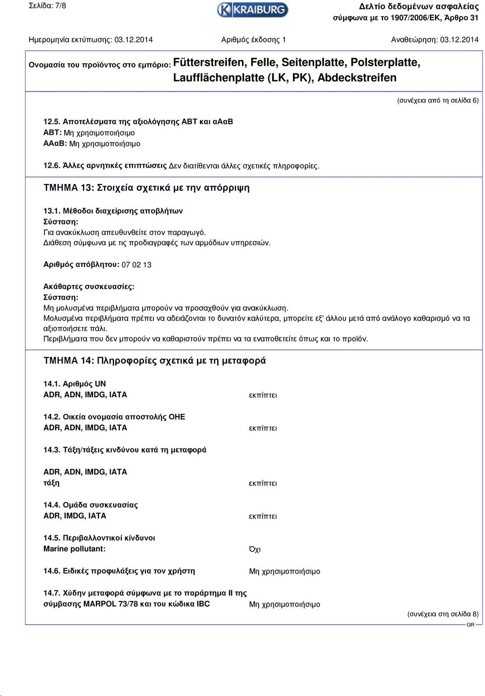 Aριθµός απόβλητου: 07 02 13 Ακάθαρτες συσκευασίες: Σύσταση: Mη µολυσµένα περιβλήµατα µπορούν να προσαχθούν για ανακύκλωση.