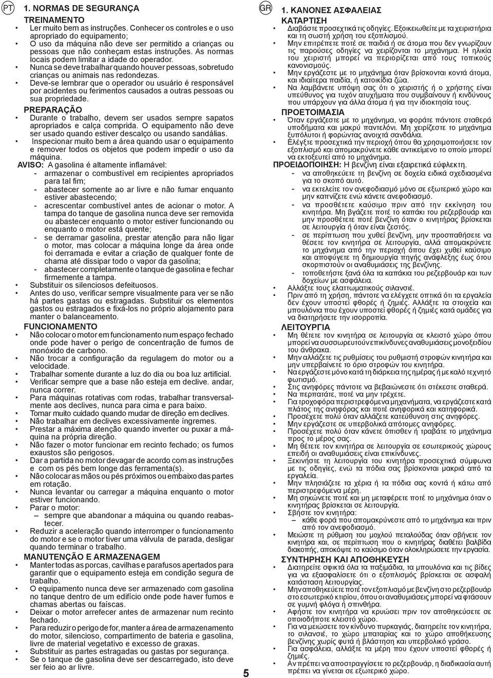 As normas locais podem limitar a idade do operador. Nunca se deve trabalhar quando houver pessoas, sobretudo crianças ou animais nas redondezas.