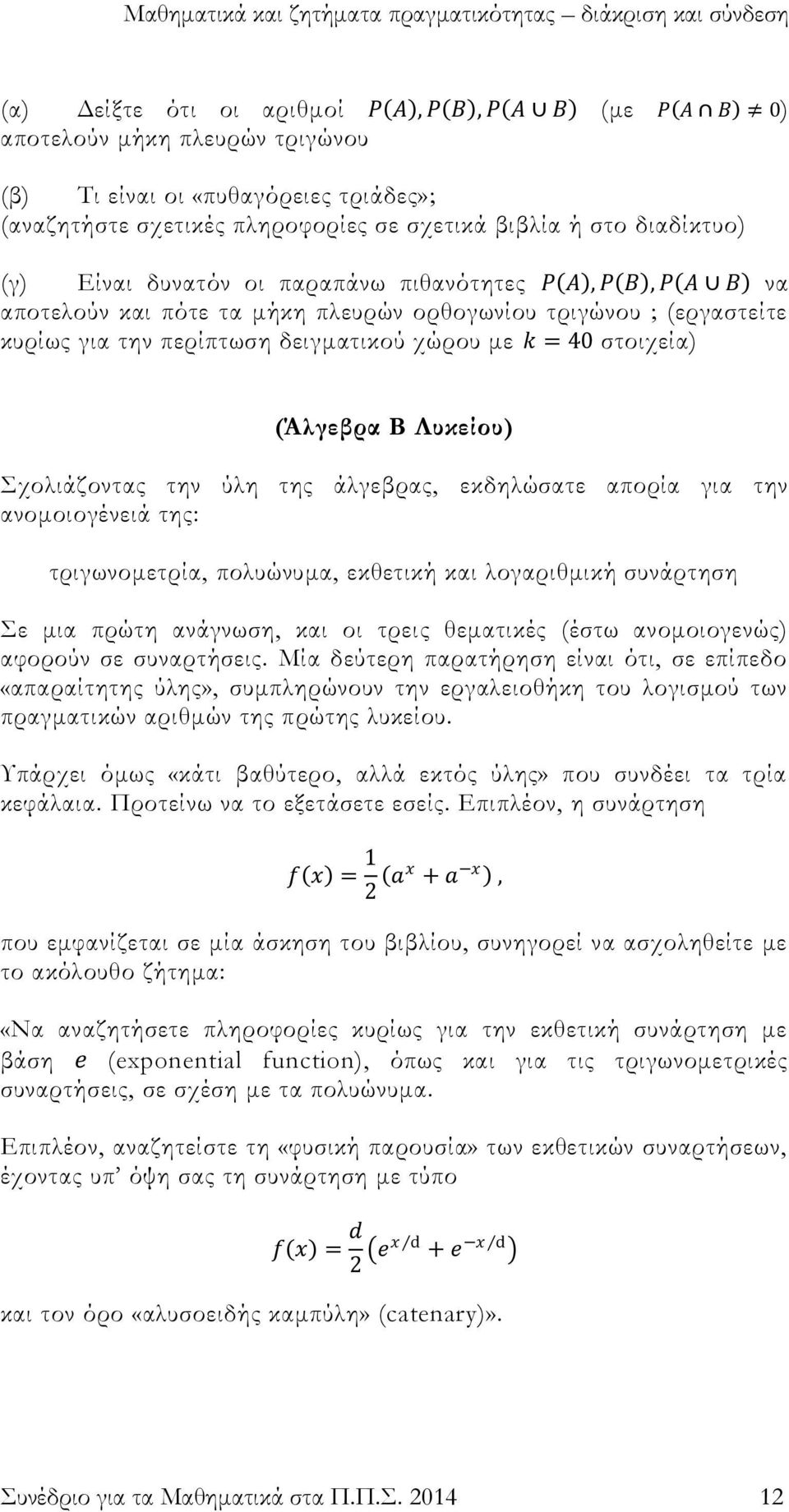 Λυκείου) χολιάζοντας την ύλη της άλγεβρας, εκδηλώσατε απορία για την ανομοιογένειά της: τριγωνομετρία, πολυώνυμα, εκθετική και λογαριθμική συνάρτηση ε μια πρώτη ανάγνωση, και οι τρεις θεματικές (έστω