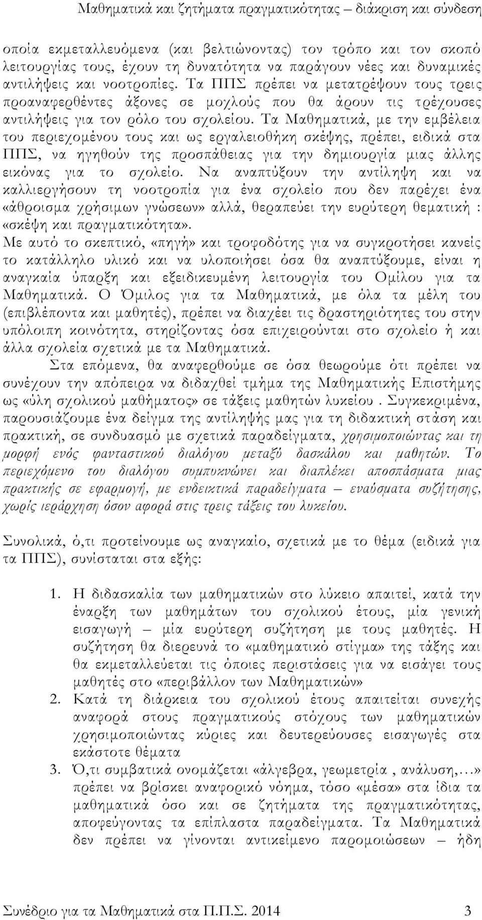 Σα Μαθηματικά, με την εμβέλεια του περιεχομένου τους και ως εργαλειοθήκη σκέψης, πρέπει, ειδικά στα ΠΠ, να ηγηθούν της προσπάθειας για την δημιουργία μιας άλλης εικόνας για το σχολείο.