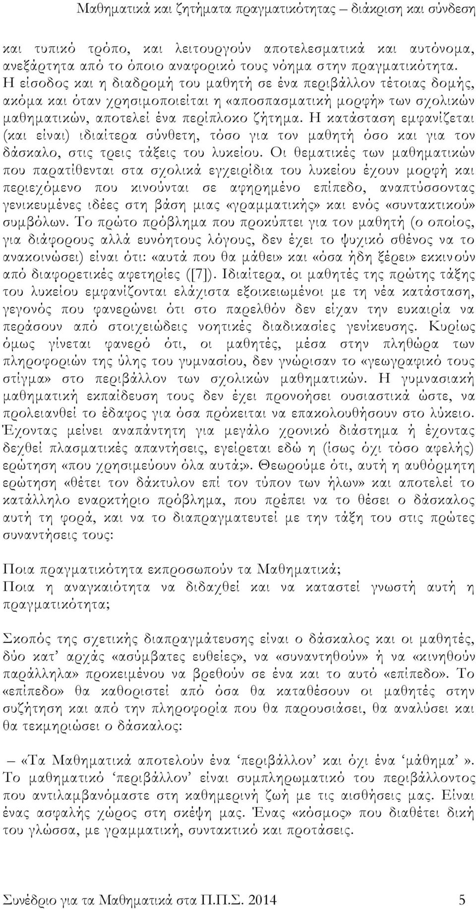 Η κατάσταση εμφανίζεται (και είναι) ιδιαίτερα σύνθετη, τόσο για τον μαθητή όσο και για τον δάσκαλο, στις τρεις τάξεις του λυκείου.