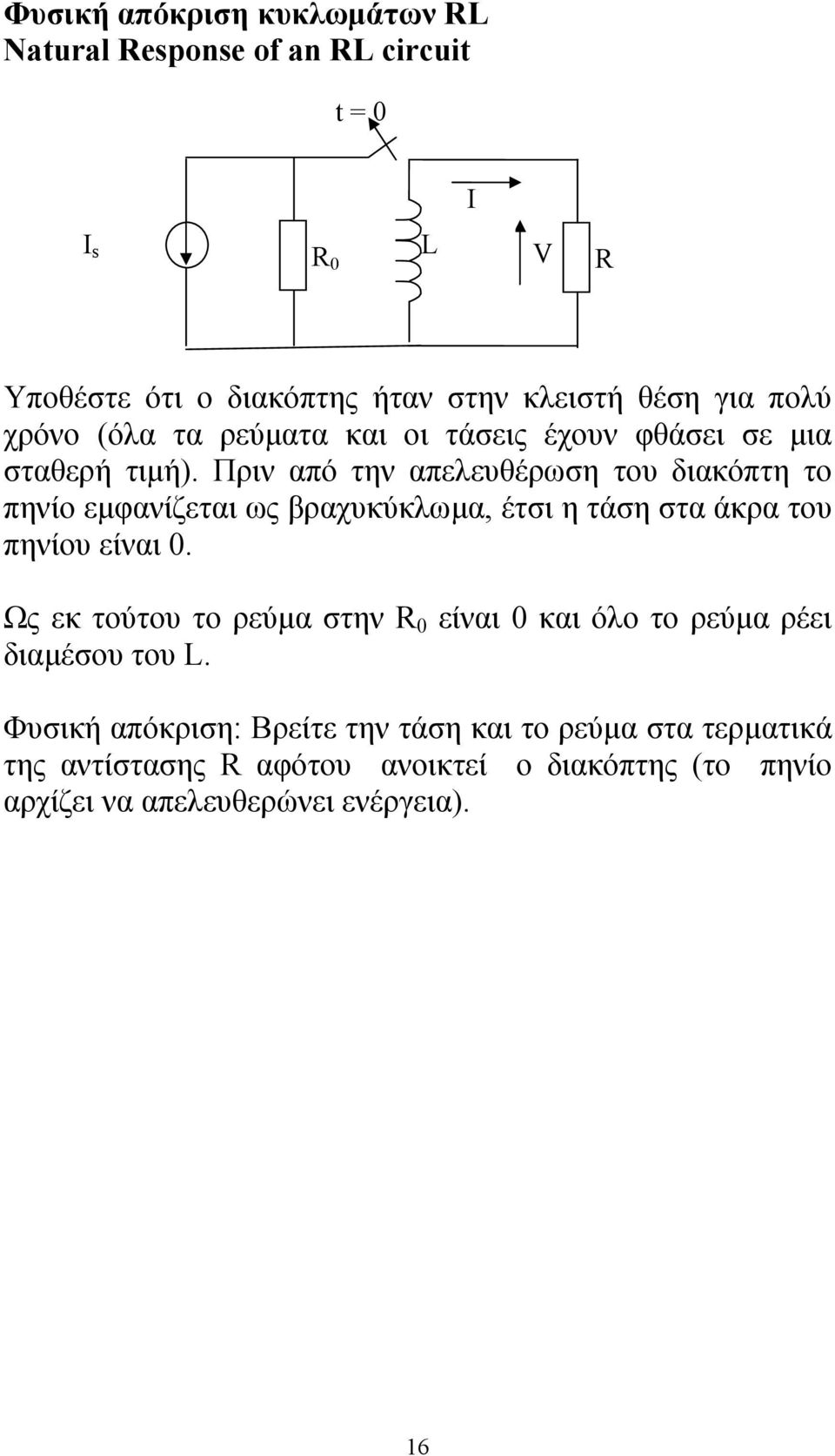 Πριν από την απελευθέρση του διακόπτη το πηνίο εµφανίζεται ς βραχυκύκλµα, έτσι η τάση στα άκρα του πηνίου είναι 0.