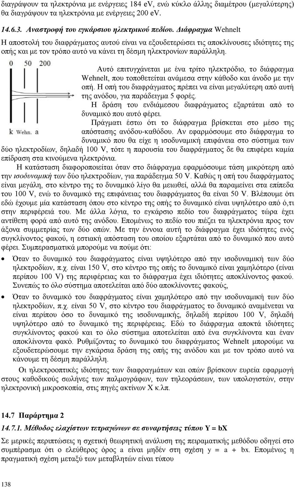 Απηφ επηηπγράλεηαη κε έλα ηξίην ειεθηξφδην, ην δηάθξαγκα Wehelt, πνπ ηνπνζεηείηαη αλάκεζα ζηελ θάζνδν θαη άλνδν κε ηελ νπή.