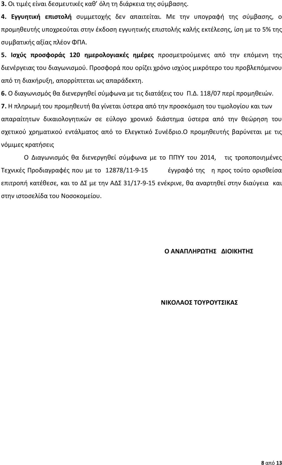 της συμβατικής αξίας πλέον ΦΠΑ. 5. Ισχύς προσφοράς 120 ημερολογιακές ημέρες προσμετρούμενες από την επόμενη της διενέργειας του διαγωνισμού.