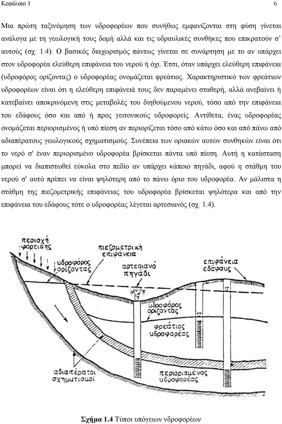 Έτσι, όταν υπάρχει ελεύθερη επιφάνεια (υδροφόρος ορίζοντας) ο υδροφορέας ονοµάζεται φρεάτιος.