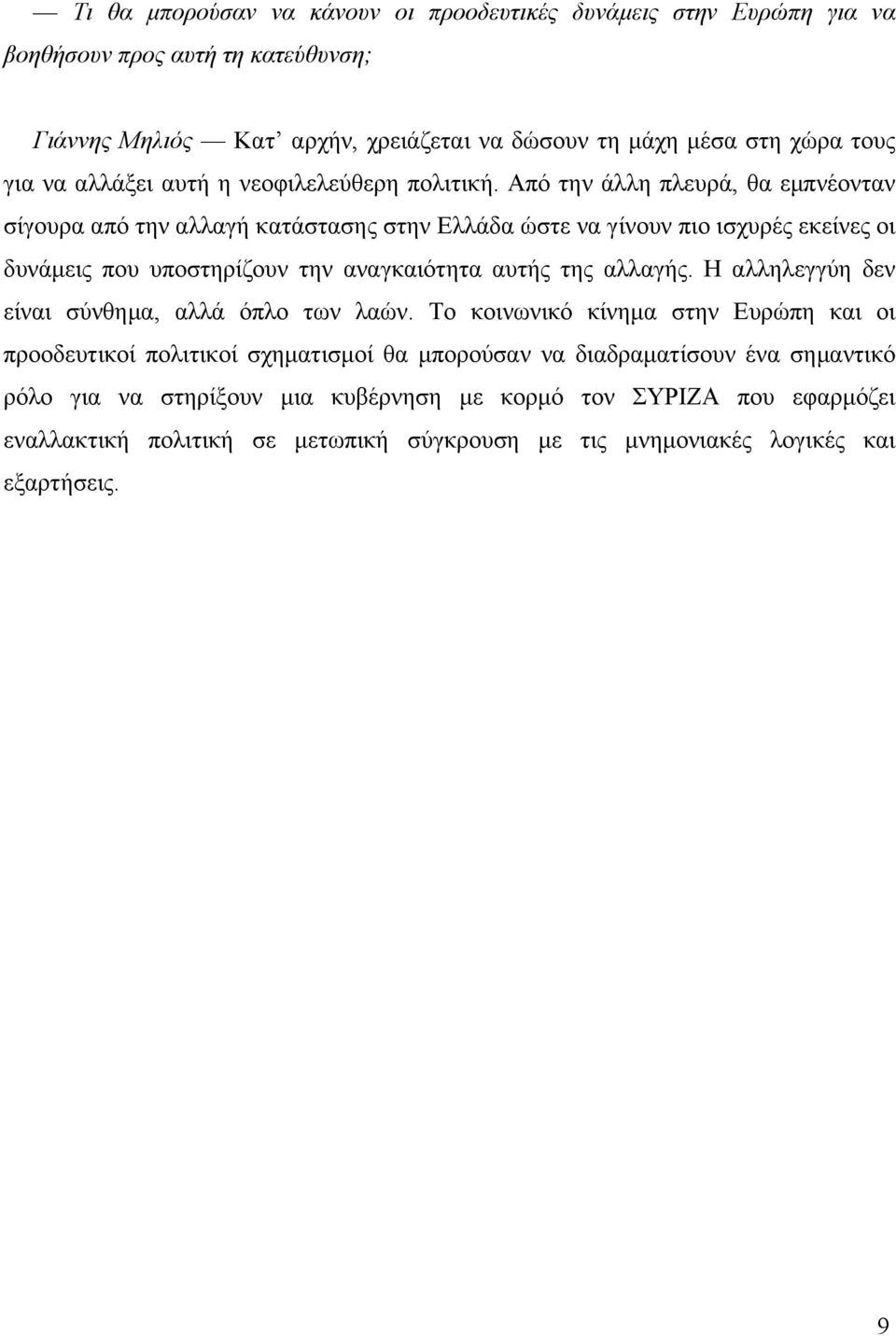 Από την άλλη πλευρά, θα εµπνέονταν σίγουρα από την αλλαγή κατάστασης στην Ελλάδα ώστε να γίνουν πιο ισχυρές εκείνες οι δυνάµεις που υποστηρίζουν την αναγκαιότητα αυτής της αλλαγής.